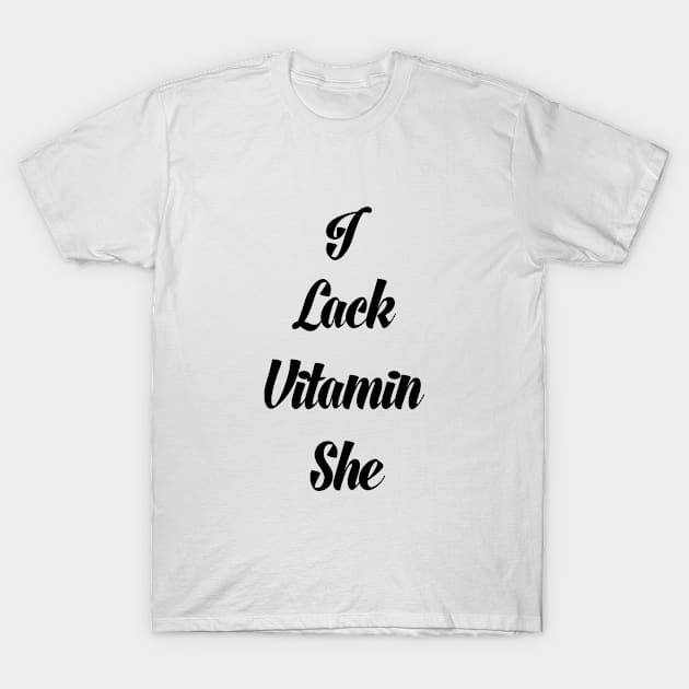 I lack Vitamin she T-Shirt by avimyo